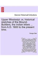 Upper Mississipi: Or, Historical Sketches of the Mound-Builders, the Indian Tribes ... from A.D. 1600 to the Present Time.(English)