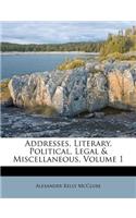Addresses, Literary, Political, Legal & Miscellaneous, Volume 1