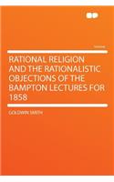 Rational Religion and the Rationalistic Objections of the Bampton Lectures for 1858