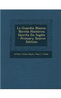 La Guardia Blanca: Novela Historica Escrita En Ingles: Novela Historica Escrita En Ingles