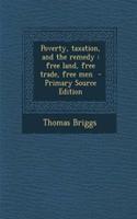 Poverty, Taxation, and the Remedy: Free Land, Free Trade, Free Men - Primary Source Edition: Free Land, Free Trade, Free Men - Primary Source Edition