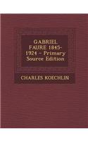Gabriel Faure 1845-1924 - Primary Source Edition