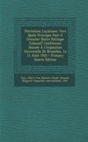 Patriotism Loyalisme; Vers Quels Principes Faut-il Orienter Notre Politique Colonial? Conférence Donnée À L'exposition Universelle De Bruxelles, Le 11 Aôut 1910 - Primary Source Edition