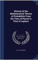 History of the Mathematical Theory of Probability From the Time of Pascal to That of Laplace