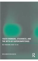 Youth Workers, Stuckness, and the Myth of Supercompetence