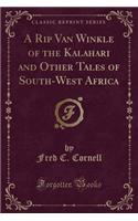 A Rip Van Winkle of the Kalahari and Other Tales of South-West Africa (Classic Reprint)