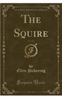 The Squire, Vol. 1 of 3 (Classic Reprint)