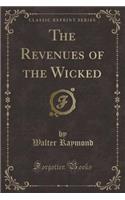 The Revenues of the Wicked (Classic Reprint)