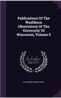 Publications Of The Washburn Observatory Of The University Of Wisconsin, Volume 5