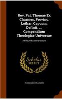 Rev. Pat. Thomae Ex Charmes, Provinc. Lothar. Capucin. Definit. ..., Compendium Theologiae Universae