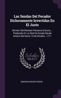 Las Sendas Del Pecador Dichosamente Invertidas En El Justo: Sermon Del Glorioso Patriarca S.bruno, ... Predicado En La Real De Escala Dei, dia Octavo Del Santo 13.de Octubre...1711