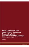 Want To Reverse Your Index Fingers' Congenital Onychodysplasia? How We Cured Our Diseases. The 30 Day Journal for Raw Vegan Plant-Based Detoxification & Regeneration with Information & Tips Volume 1