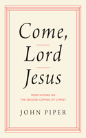 Come, Lord Jesus: Meditations on the Second Coming of Christ