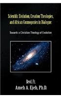 Scientific Evolution, Creation Theologies, and African Cosmogonies in Dialogue