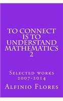 To connect is to understand mathematics 2: Selected works 2007-2014