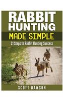 Rabbit Hunting Made Simple: 21 Steps to Rabbit Hunting Success(English)