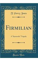 Firmilian: A Spasmodic Tragedy (Classic Reprint)