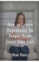 How To Create Dependency So People Never Leave Your Cult