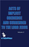 Acts of Implicit Obedience and Surrender to the Lord Jesus Vol.3