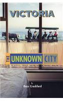 Victoria: The Unknown City: The Unknown City