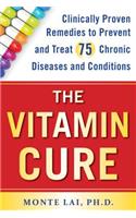 The Vitamin Cure: Clinically Proven Remedies to Prevent and Treat 75 Chronic Diseases and Conditions