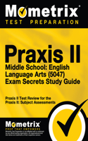 PRAXIS II Middle School English Language Arts (5047) Exam Secrets Study Guide