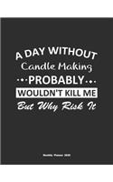 A Day Without Candle Making Probably Wouldn't Kill Me But Why Risk It Monthly Planner 2020