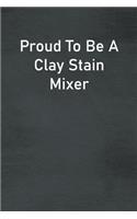 Proud To Be A Clay Stain Mixer: Lined Notebook For Men, Women And Co Workers