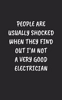 People Are Usually Shocked When They Find Out I'm Not A Very Good Electrician: Funny Notebook For Coworkers for the Office - Blank Lined Journal Mens Gag Gifts For Women