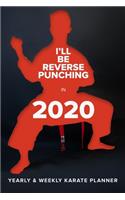 I'll Be Reverse Punching In 2020 - Yearly And Weekly Karate Planner: Week To A Page Organiser & Diary Gift