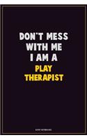 Don't Mess With Me, I Am A Play Therapist: Career Motivational Quotes 6x9 120 Pages Blank Lined Notebook Journal