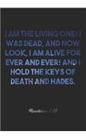 Revelation 1: 18 Notebook: I am the Living One; I was dead, and now look, I am alive for ever and ever! And I hold the keys of death and Hades.: Revelation 1:18 N