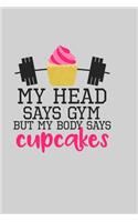 My Head Says Gym But My Body Says Cupcakes