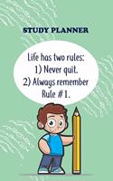 Study Planner: Life Has Two Rules: Rule 1 Never Quit, Rule 2 Always Remember Rule 2