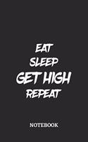 Eat Sleep Get High Repeat Notebook: 6x9 inches - 110 lined pages - Greatest accessory for the best - Gift, Present Idea