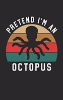 Octopus Notebook - Pretend I'm An Octopus Journal - Octopus Gift for Animal Lovers - Octopus Diary