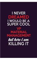 I Never Dreamed I Would Be A Super cool VP Material Management But Here I Am Killing It: Career journal, notebook and writing journal for encouraging men, women and kids. A framework for building your career.