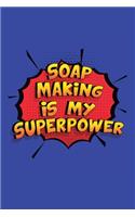 Soap Making Is My Superpower: A 6x9 Inch Softcover Diary Notebook With 110 Blank Lined Pages. Funny Soap Making Journal to write in. Soap Making Gift and SuperPower Design Slogan