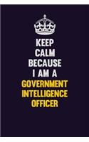 Keep Calm Because I Am A Government Intelligence Officer: Motivational and inspirational career blank lined gift notebook with matte finish