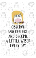 Observe And Reflect, And Become A Little Wiser Every Day.