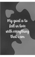 My Goal Is To Fall In Love With Everything That I Am