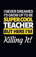 I Never Dreamed I'd Grow Up Super Cool Teacher