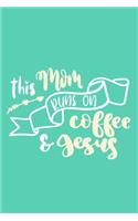 This Mom Run On Coffee & Jesus: Blank Lined Notebook Journal: Mothers Mommy Christian Coffee Lover Gift Journal 6x9 - 110 Blank Pages - Plain White Paper - Soft Cover Book