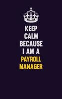 Keep Calm Because I Am A Payroll Manager: Motivational and inspirational career blank lined gift notebook with matte finish