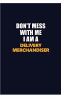 Don't Mess With Me I Am A Delivery Merchandiser: Career journal, notebook and writing journal for encouraging men, women and kids. A framework for building your career.