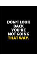 Don't Look Back You're Not Going That Way: lined professional notebook/journal A perfect gift for men under 10 dollars: Amazing Notebook/Journal/Workbook - Perfectly Sized 8.5x11" - 120 Pages