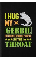 I Hug My Gerbil So I Don't Punch People in the Throat: Funny Blank Lined Notebook/ Journal For Gerbil Owner Vet, Exotic Animal Lover, Inspirational Saying Unique Special Birthday Gift Idea Classic 6x9 11