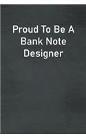 Proud To Be A Bank Note Designer: Lined Notebook For Men, Women And Co Workers
