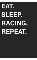 Eat Sleep Racing Repeat: Blank Lined Composition Journal Notebook Diary Girls Boys Students Teachers Moms Dads Kids Christmas Birthdays