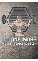 Do One More Weight Training Log Book: Weight Training Log